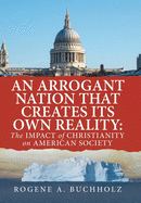 An Arrogant Nation That Creates Its Own Reality: The Impact of Christianity on American Society