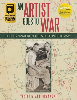 An Artist Goes to War: Leon Granacki in the South Pacific WWII - Granacki, Victoria Ann