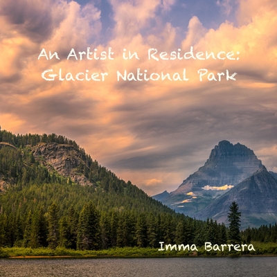 An Artist in Residence: Glacier National Park - Barrera, Imma