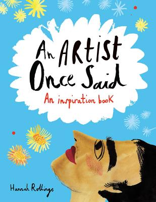 An Artist Once Said: An Inspiration Book - Rollings, Hannah, and Michael O'Mara Books Ltd