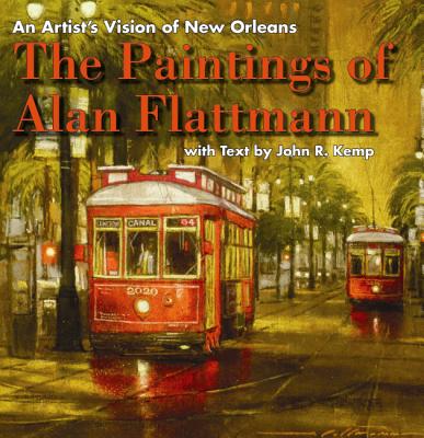 An Artist's Vision of New Orleans: The Paintings of Alan Flattmann - Flattmann, Alan, and Kemp, John (Text by)