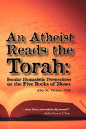 An Atheist Reads the Torah: Secular Humanistic Perspectives on the Five Books of Moses