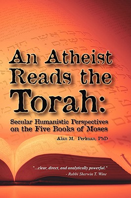 An Atheist Reads the Torah: Secular Humanistic Perspectives on the Five Books of Moses - Perlman, Alan M, and Trafford Publishing (Creator)