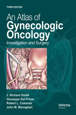 An Atlas of Gynecologic Oncology: Investigation and Surgery - Smith, J Richard (Editor), and del Priore, Giuseppe (Editor), and Coleman, Robert L (Editor)