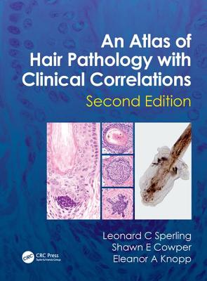 An Atlas of Hair Pathology with Clinical Correlations - Sperling, Leonard C, and Cowper, Shawn E, and Knopp, Eleanor A