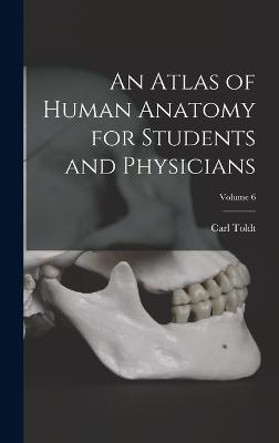 An Atlas of Human Anatomy for Students and Physicians; Volume 6 - Toldt, Carl