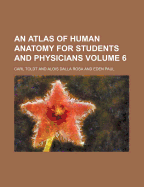 An Atlas of Human Anatomy for Students and Physicians; Volume 6