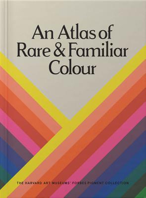 An Atlas of Rare & Familiar Colour: The Harvard Art Museums' Forbes Pigment Collection - Khandekar, Narayan (Introduction by), and Finlay, Victoria (Foreword by), and Trinder, Kingston (Text by)