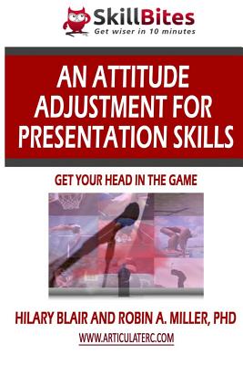 An Attitude Adjustment for Presentation Skills: Get Your Head in the Game - Miller, Robin, and Blair, Hilary