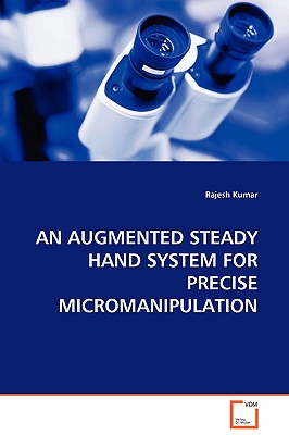 An Augmented Steady Hand System for Precise Micromanipulation - Kumar, Rajesh, Dr.