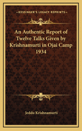 An Authentic Report of Twelve Talks Given by Krishnamurti in Ojai Camp 1934