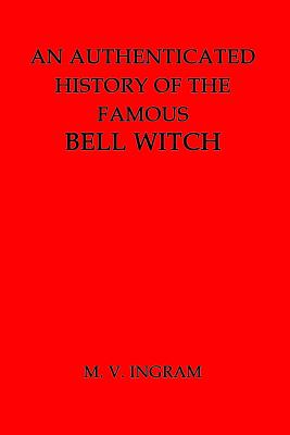 An Authenticated History of the Famous Bell Witch - Ingram, M