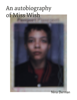 An Autobiography of Miss Wish - Berman, Nina (Photographer), and Stevens, Kimberly (Contributions by)