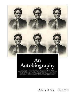 An Autobiography. The Story of the Lord's Dealings With Mrs. Amanda Smith: The Colored Evangelist; Containing an Account of Her Life Work of Faith, and Her Travels in America, England, Ireland, Scotland, India, and Africa, as an Independent Missionary - Thoburn, J M, and Smith, Amanda