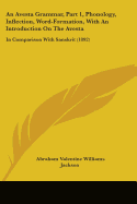 An Avesta Grammar, Part 1, Phonology, Inflection, Word-Formation, With An Introduction On The Avesta: In Comparison With Sanskrit (1892)