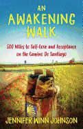An Awakening Walk: 500 Miles to Self-Love and Acceptance on the Camino de Santiago