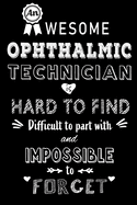 An Awesome Ophthalmic Technician is Hard to Find: Perfect Gift for Birthday, Appreciation day, Business conference, management week, recognition day or Christmas from friends, coworkers and family.( Blank Lined Journal Notebook Diary )