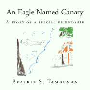 An Eagle Named Canary: A Story Of A Special Friendship