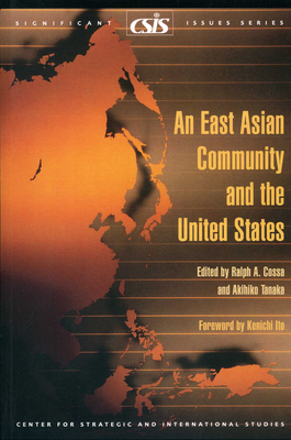 An East Asian Community and the United States - Cossa, Ralph A (Editor), and Tanaka, Akihiko (Editor)