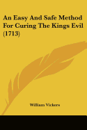 An Easy And Safe Method For Curing The Kings Evil (1713)