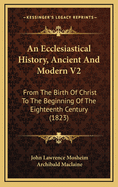 An Ecclesiastical History, Ancient and Modern V2: From the Birth of Christ to the Beginning of the Eighteenth Century (1823)