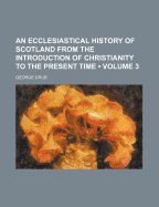 An Ecclesiastical History of Scotland from the Introduction of Christianity to the Present Time