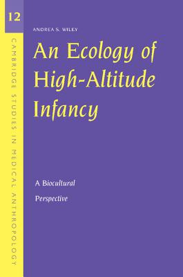 An Ecology of High-Altitude Infancy: A Biocultural Perspective - Wiley, Andrea S.