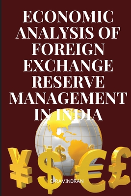 An Economic Analysis of Foreign Exchange Reserve Management in India - C, Ravindran