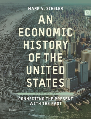 An Economic History of the United States: Connecting the Present with the Past - Siegler, Mark V