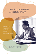 An Education in Judgment: Hannah Arendt and the Humanities