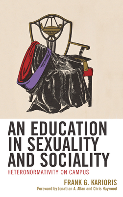 An Education in Sexuality and Sociality: Heteronormativity on Campus - Karioris, Frank G, and Haywood, Chris (Foreword by), and Allan, Jonathan A (Foreword by)