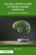 An Educator's Guide to Project-Based Learning: Turning Theory into Practice