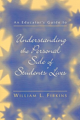 An Educator's Guide to Understanding the Personal Side of Students' Lives - Fibkins, William L