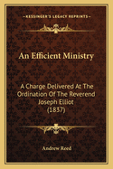 An Efficient Ministry: A Charge Delivered at the Ordination of the Reverend Joseph Elliot (1837)