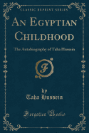 An Egyptian Childhood: The Autobiography of Taha Hussein (Classic Reprint)