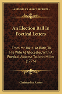 An Election Ball in Poetical Letters: From Mr. Inkle, at Bath, to His Wife at Glocester, with a Poetical Address to John Miller (1776)