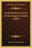 An Elementary Course In The Integral Calculus (1898)