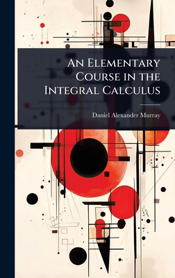 An Elementary Course in the Integral Calculus - Murray, Daniel Alexander