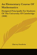 An Elementary Course Of Mathematics: Designed Principally For Students Of The University Of Cambridge (1846)