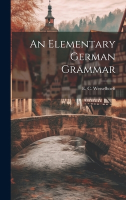 An Elementary German Grammar - Wesselhoeft, E C (Edward Charles) (Creator)