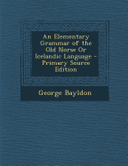 An Elementary Grammar of the Old Norse or Icelandic Language - Bayldon, George