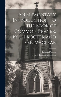 An Elementary Introduction to the Book of Common Prayer, by F. Procter and G.F. Maclear - Maclear, George Frederick, and Procter, Francis