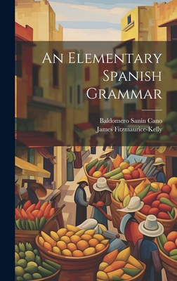 An Elementary Spanish Grammar - Fitzmaurice-Kelly, James, and Sann Cano, Baldomero