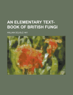 An Elementary Text-Book of British Fungi