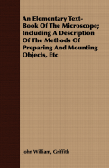 An Elementary Text-Book Of The Microscope; Including A Description Of The Methods Of Preparing And Mounting Objects, Etc - Griffith, John William