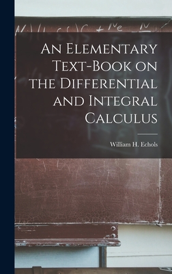 An Elementary Text-book on the Differential and Integral Calculus - Echols, William H (William Holding) (Creator)