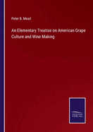 An Elementary Treatise on American Grape Culture and Wine Making