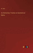 An Elementary Treatise on Geometrical Optics