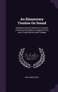 An Elementary Treatise On Sound: Being the Second Volume of a Course of Natural Philosophy, Designed for the Use of High Schools and Colleges