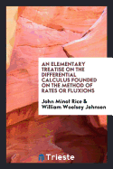 An Elementary Treatise on the Differential Calculus Founded on the Method of Rates or Fluxions